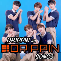 #DRIPPIN as #DRIPPIN Songs!
