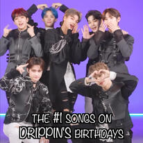 the #1 songs on #DRIPPIN&#39;s birthdays!